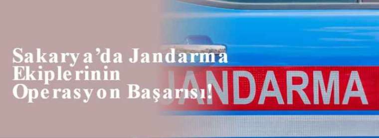 Sakarya’da Jandarma Ekiplerinin Operasyon Başarısı! 2