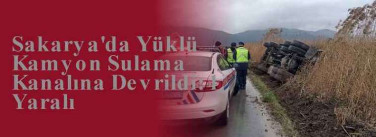 Sakarya'da Yüklü Kamyon Sulama Kanalına Devrildi: 1 Yaralı 4