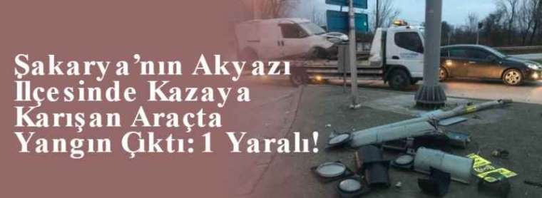 Sakarya’nın Akyazı İlçesinde Kazaya Karışan Araçta Yangın Çıktı: 1 Yaralı! 4