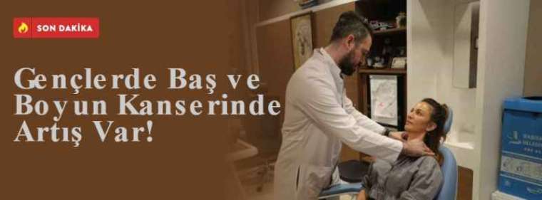 Gençlerde Baş ve Boyun Kanserinde Artış Var! 5