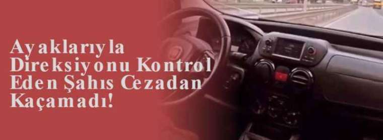 Ayaklarıyla Direksiyonu Kontrol Eden Şahıs Cezadan Kaçamadı! 3