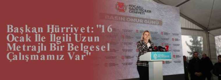 Başkan Hürriyet: "16 Ocak İle İlgili Uzun Metrajlı Bir Belgesel Çalışmamız Var" 2