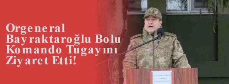 Orgeneral Bayraktaroğlu Bolu Komando Tugayını Ziyaret Etti! 8