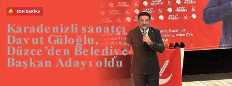 Karadenizli sanatçı Davut Güloğlu, Düzce’den Belediye Başkan Adayı oldu 11