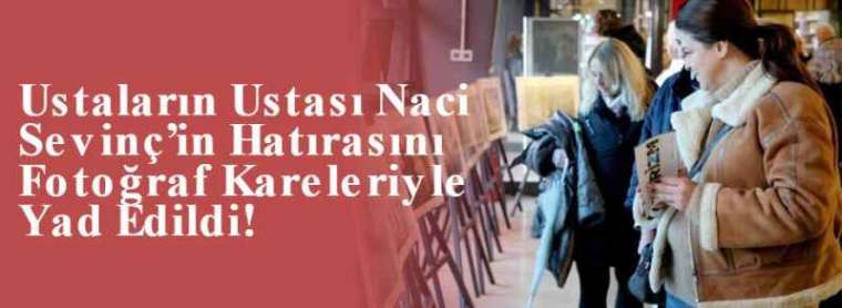 Ustaların Ustası Naci Sevinç’in Hatırası Fotoğraf Kareleriyle Yad Edildi! 8