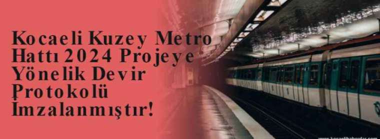 Kocaeli Kuzey Metro Hattı 2024 Projeye Yönelik Devir Protokolü İmzalanmıştır! 3