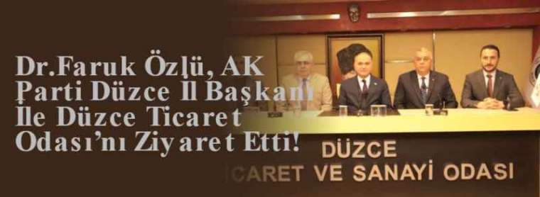  Dr.Faruk Özlü, AK Parti Düzce İl Başkanı İle Düzce Ticaret Odası’nı Ziyaret Etti! 6