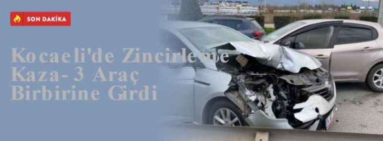 Kocaeli'de Zincirleme Kaza- 3 Araç Birbirine Girdi 8