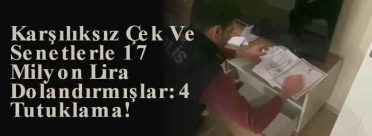 Karşılıksız Çek Ve Senetlerle 17 Milyon Lira Dolandırmışlar: 4 Tutuklama! 4