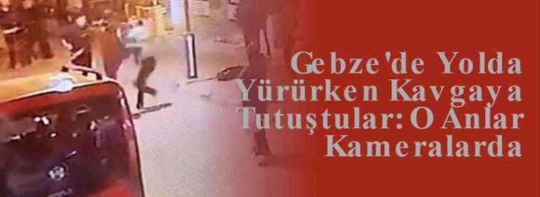 Gebze'de Yolda Yürürken Kavgaya Tutuştular: O Anlar Kameralarda 3