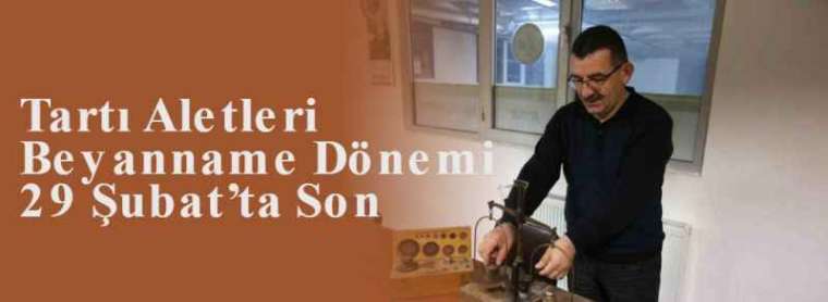 Tartı Aletleri Beyanname Dönemi 29 Şubat’ta Son 3