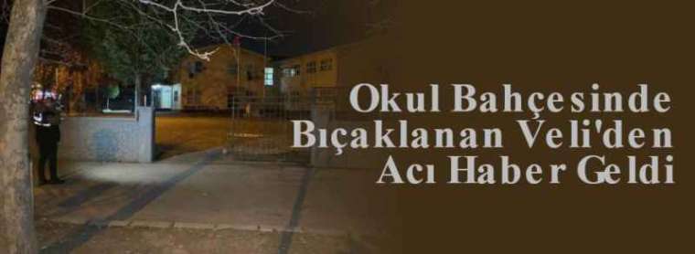 Okul Bahçesinde Bıçaklanan Veli'den Acı Haber Geldi 4