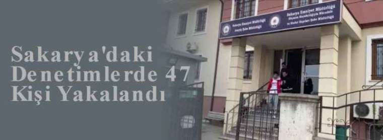 Sakarya'daki Denetimlerde 47 Kişi Yakalandı 4