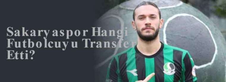 Sakaryaspor Hangi Futbolcuyu Transfer Etti? 3