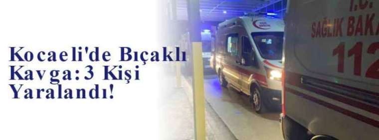 Kocaeli'de Bıçaklı Kavga: 3 Kişi Yaralandı! 5