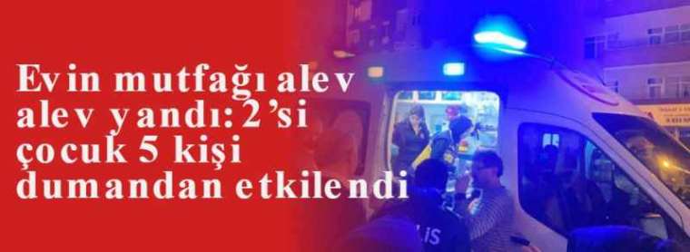 Evin mutfağı alev alev yandı: 2’si çocuk 5 kişi dumandan etkilendi 8