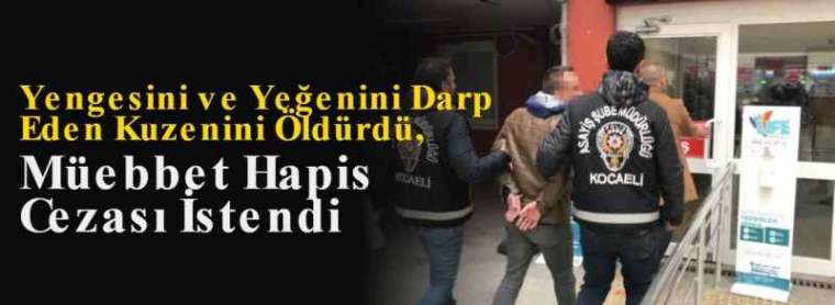 Yengesini ve Yeğenini Darp Eden Kuzenini Öldürdü, Müebbet Hapis Cezası İstendi 6