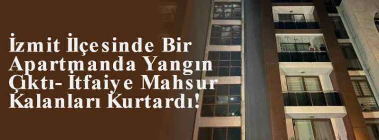 İzmit İlçesinde Bir Apartmanda Yangın Çıktı- İtfaiye Mahsur Kalanları Kurtardı! 10