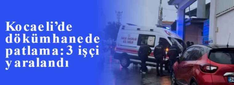 Kocaeli’de dökümhanede patlama: 3 işçi yaralandı 3