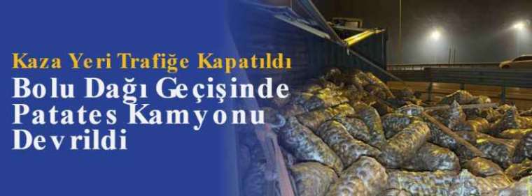 Bolu Dağı Geçişinde Patates Kamyonu Devrildi 8