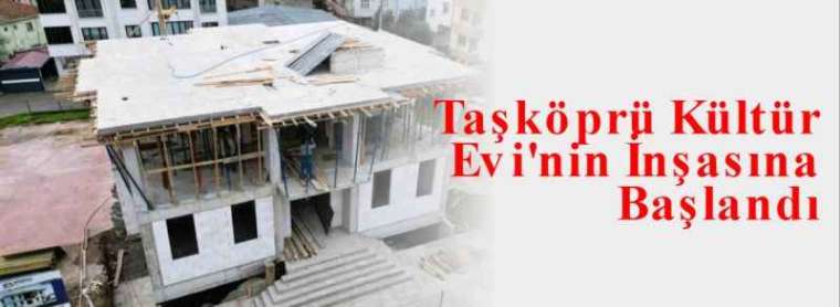 Taşköprü Kültür Evi'nin İnşasına Başlandı 3