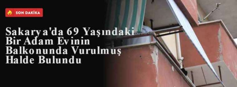 Sakarya'da 69 Yaşındaki Bir Adam Evinin Balkonunda Vurulmuş Halde Bulundu 8