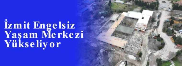 İzmit Engelsiz Yaşam Merkezi Yükseliyor 3