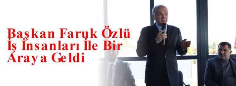 Başkan Faruk Özlü İş İnsanları İle Bir Araya Geldi  4