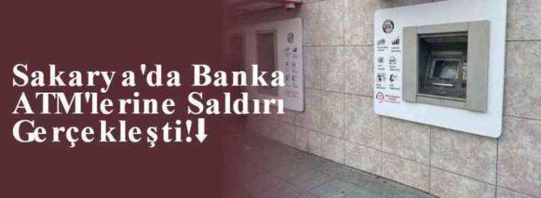 Sakarya'da Banka ATM'lerine Saldırı Gerçekleşti!⬇ 9