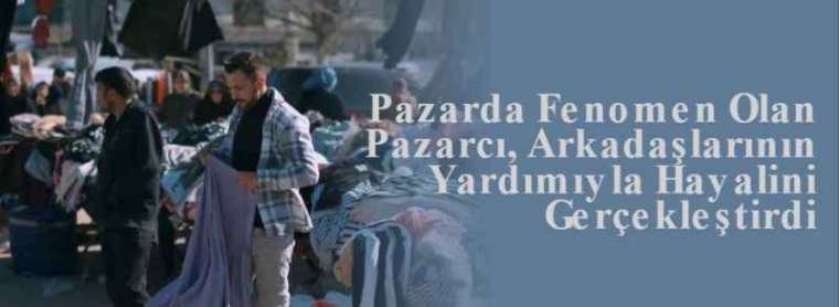 Pazarda Fenomen Olan Pazarcı, Arkadaşlarının Yardımıyla Hayalini Gerçekleştirdi 7