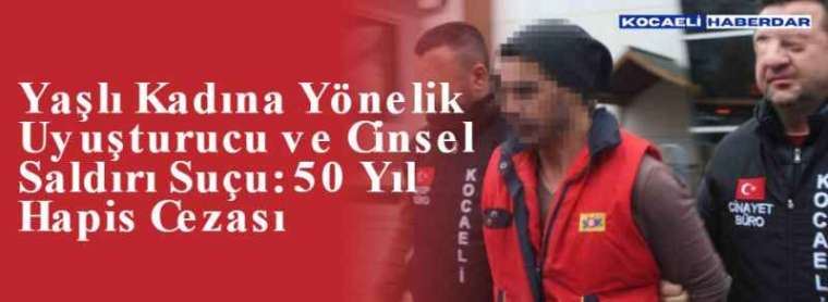 Yaşlı Kadına Yönelik Uyuşturucu ve Cinsel Saldırı Suçu: 50 Yıl Hapis Cezası 4