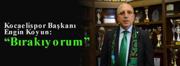 Kocaelispor Başkanı Engin Koyun: “Bırakıyorum” 3