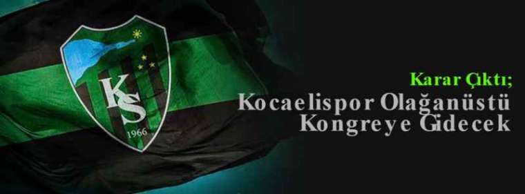 Karar Çıktı; Kocaelispor Olağanüstü Kongreye Gidecek 4