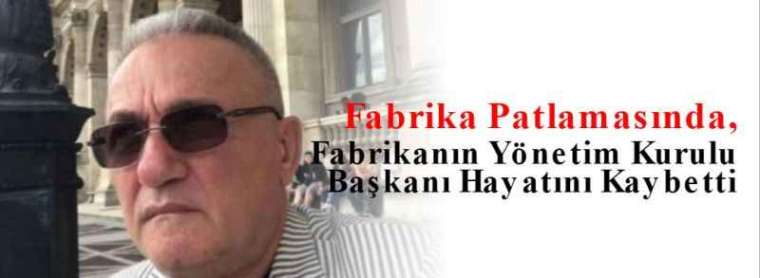 Fabrika Patlamasında, Fabrikanın Yönetim Kurulu Başkanı Hayatını Kaybetti 8