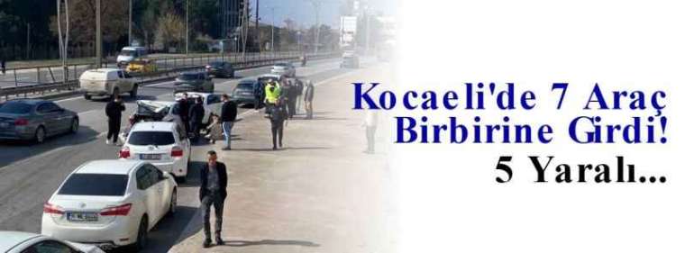  Kocaeli'de 7 Araç Birbirine Girdi! 5 Yaralı... 9