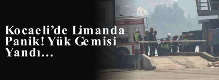 Kocaeli’de Limanda Panik! Yük Gemisi Yandı… 4