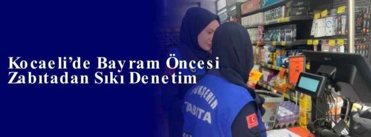 Kocaeli’de Bayram Öncesi Zabıtadan Sıkı Denetim 4