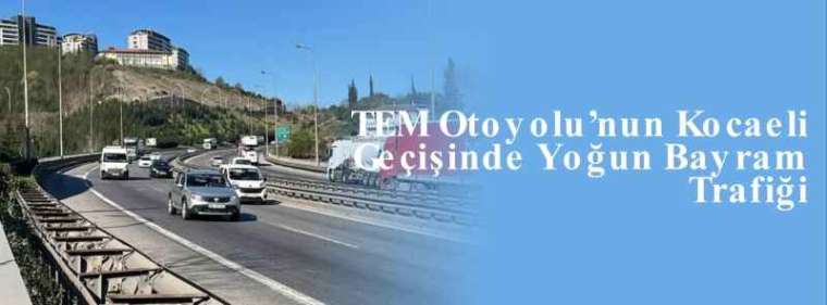 TEM Otoyolu’nun Kocaeli Geçişinde Yoğun Bayram Trafiği 6