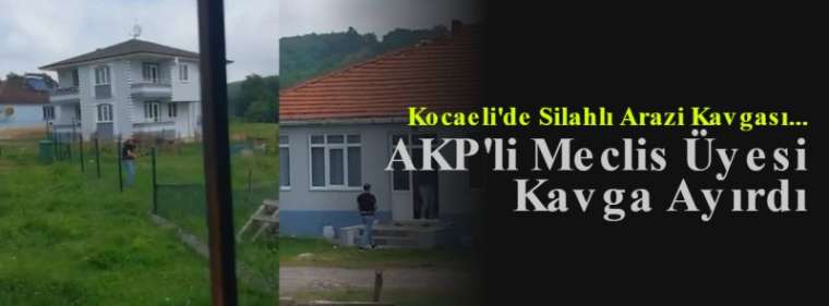 Kocaeli'de Silahlı Arazi Kavgası... AKP'li Meclis Üyesi Kavga Ayırdı 6