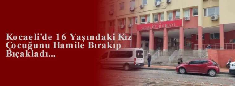 Kocaeli'de 16 Yaşındaki Kız Çocuğunu Hamile Bırakıp Bıçakladı... 3