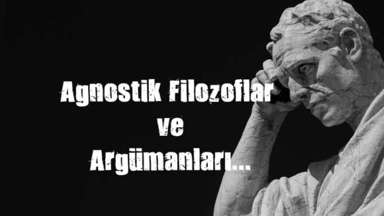 Agnostik Filozoflar ve Temel Argümanları