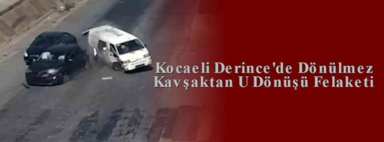 Kocaeli Derince'de Dönülmez Kavşaktan U Dönüşü Felaketi 5