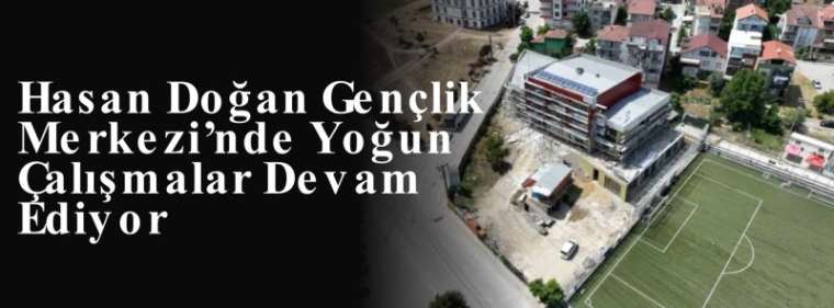 Hasan Doğan Gençlik Merkezi’nde Yoğun Çalışmalar Devam Ediyor 4