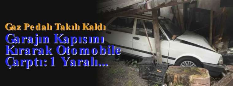 Gaz Pedalı Takılı Kaldı, Garajın Kapısını Kırarak Otomobile Çarptı: 1 Yaralı 7