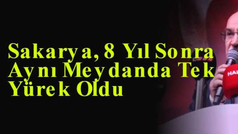 Sakarya, 8 Yıl Sonra Aynı Meydanda Tek Yürek Oldu 9