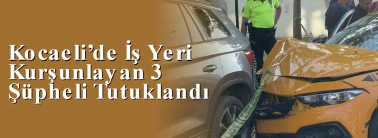 Kocaeli’de İş Yeri Kurşunlayan 3 Şüpheli Tutuklandı 4