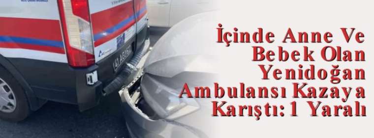 İçinde Anne Ve Bebek Olan Yenidoğan Ambulansı Kazaya Karıştı: 1 Yaralı 7