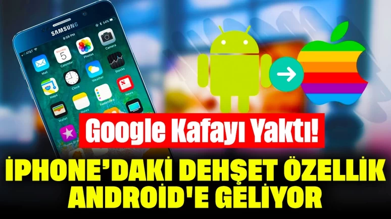 Google Kafayı Yaktı! iPhone’daki Dehşet Özellik Android'e Geliyor