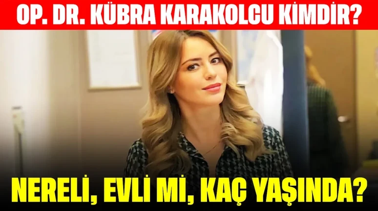 Op. Dr. Kübra Karakolcu Kimdir? Nereli, Evli mi, Kaç Yaşında?