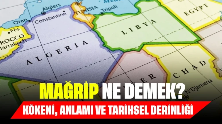 Mağrip Ne Demek? Kökeni, Anlamı ve Tarihsel Derinliği